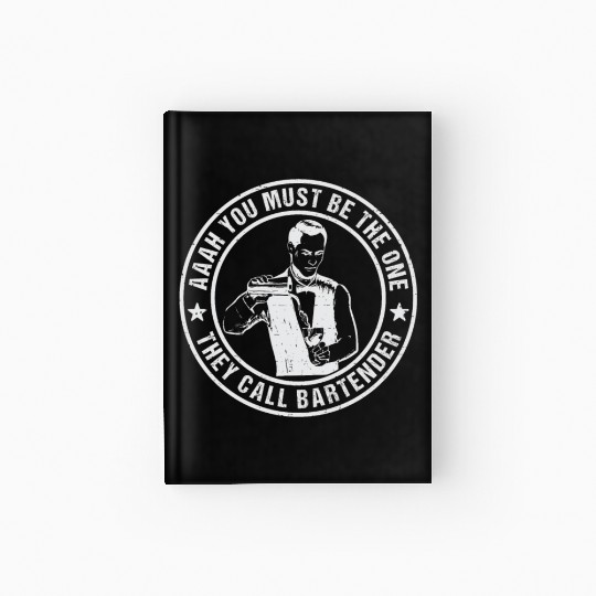 Aaah You Must Be The One They Call Bartender Hardcover Journal
