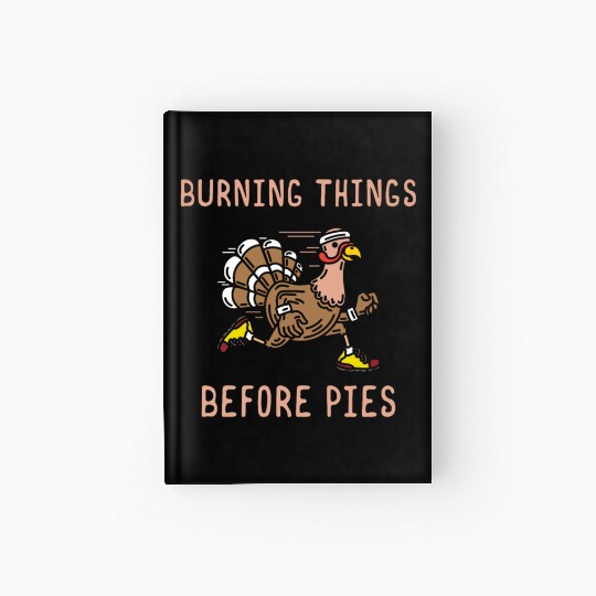 Burning Things Before Pies Gobble Gobble Holiday Hardcover Journal