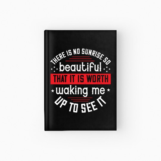 There is no sunrise so beautiful that it is worth Hardcover Journal