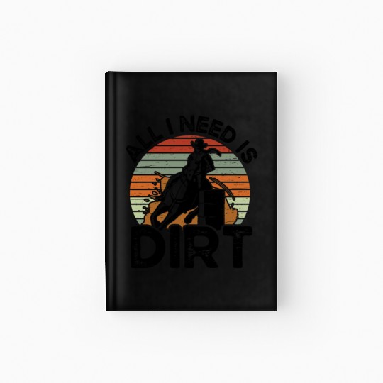 I Need Is Dirt Barrel Racing Equestrian Horse Hardcover Journal
