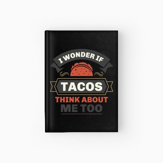 I Wonder If Tacos Think About Me Too Hardcover Journal