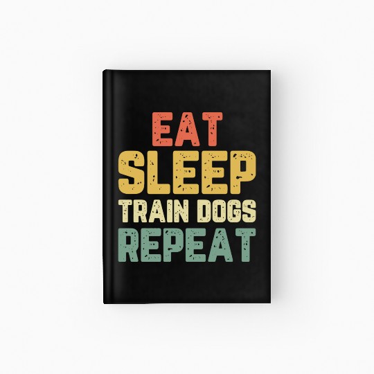 Eat Sleep Train Dogs Trainer Training Funny Vintag Hardcover Journal