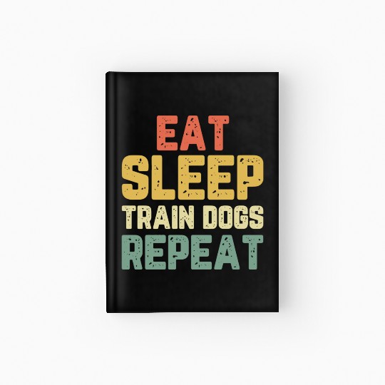 Eat Sleep Train Dogs Trainer Training Funny Vintag Hardcover Journal