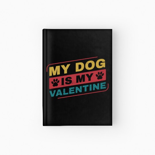 My Dog is My Valentine Funny Dog Owner Hardcover Journal