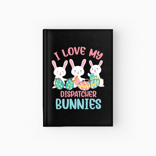 I Love My Dispatcher Bunnies Rabbit Lover Easter Hardcover Journal