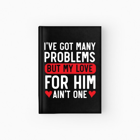 Got Many Problems But My Love For Him Ain't One Hardcover Journal
