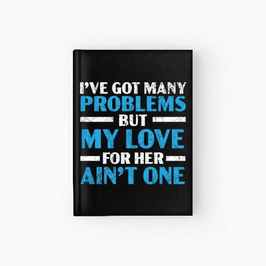 Got Many Problems But My Love For Her Ain't One Hardcover Journal