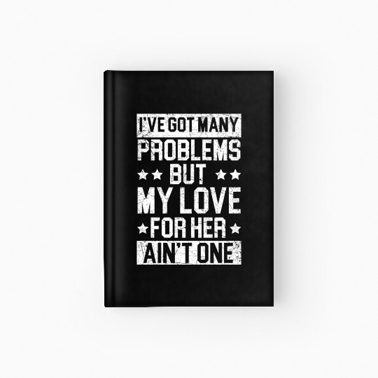 Got Many Problems But My Love For Her Ain't One Hardcover Journal
