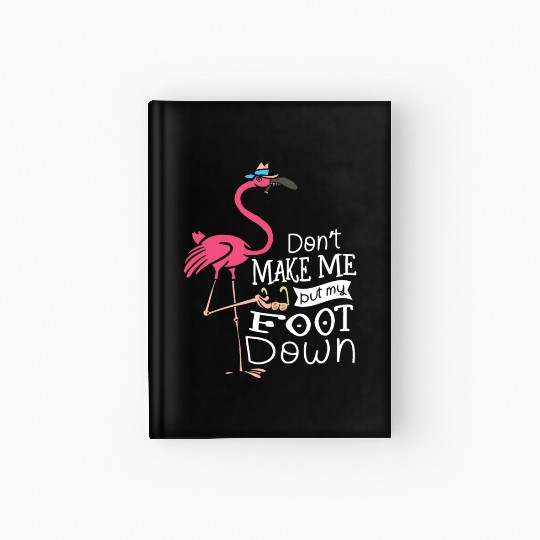 Don’t Make Me Put My Foot Down Flamingo Whisperer Hardcover Journal