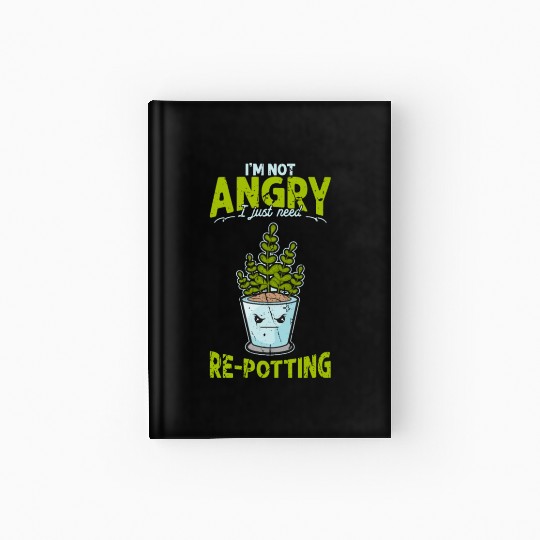 I'm not angry, I just need re-potting. - Hardcover Journal