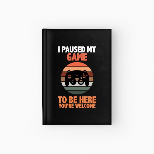 I Paused My Video Game Player Gamer Gaming Gifts Hardcover Journal