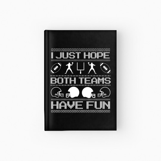 I Just Hope Both Teams Have Fun Ugly Xmas Football Hardcover Journal