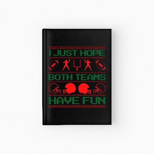 I Just Hope Both Teams Have Fun Ugly Xmas Football Hardcover Journal