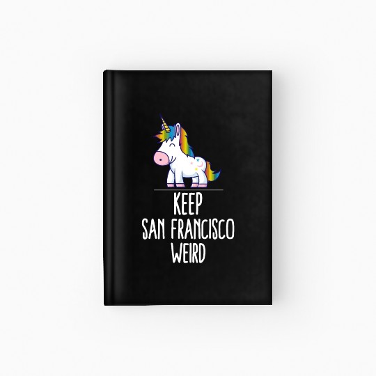 Keep San Francisco Weird Unicorn Liberal Eccentric Hardcover Journal