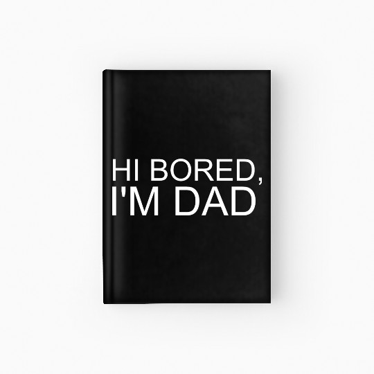 Hi Bored I m Dad Hardcover Journal