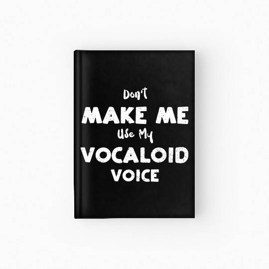 Don't Make Me Use My Vocaloid Voice Hardcover Journal