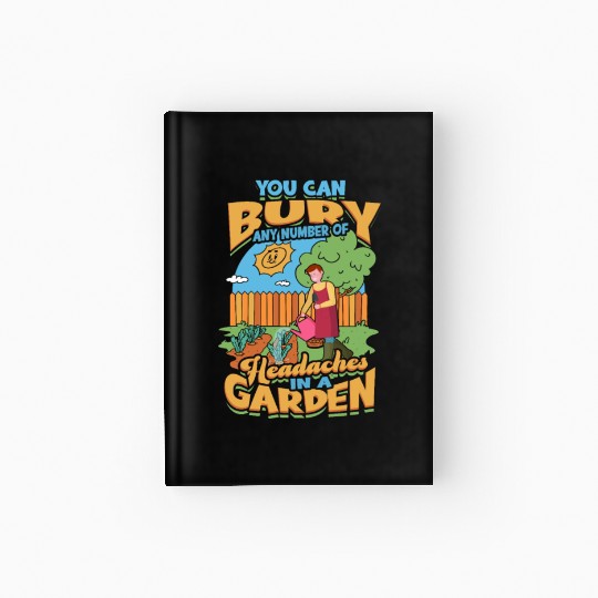 You can bury any number of headaches in a garden. Hardcover Journal