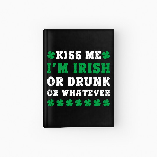 Irish Kiss Me Im Irish Drunk Or W Ever St Patricks Hardcover Journal
