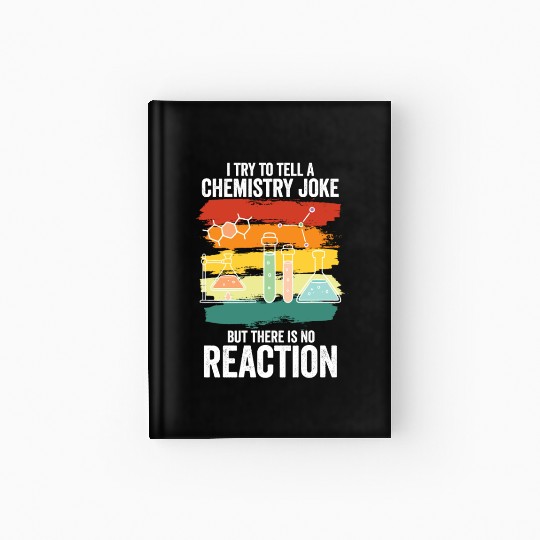 I Try To Tell A Chemistry Joke But There Is No Rea Hardcover Journal