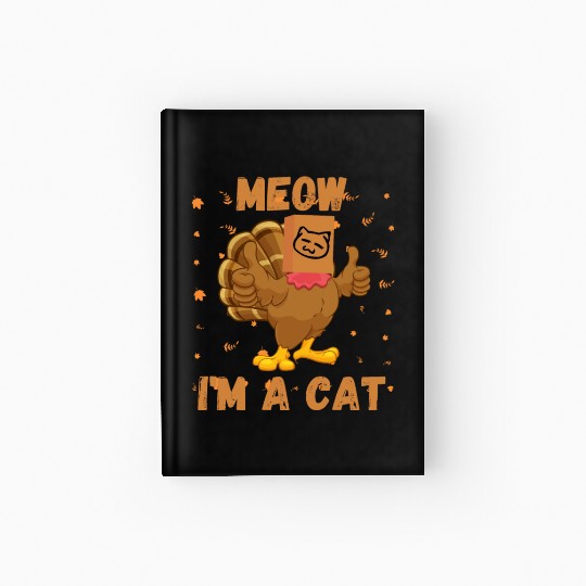 Meow I'm a Cat Turkey Fake Cat Meow Thanksgiving 2 Hardcover Journal