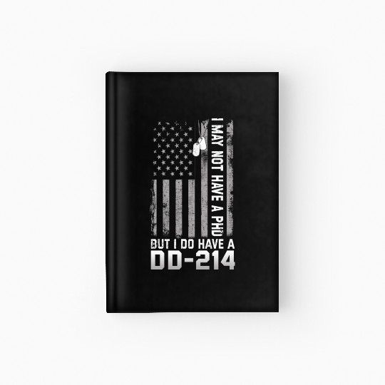 I May Not Have A PhD But Have DD-214 Veterans Hardcover Journal