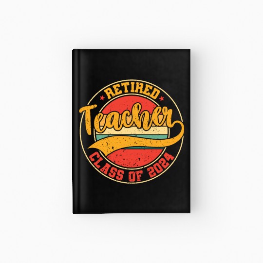 Retired Teacher Class Of 2024 Hardcover Journal