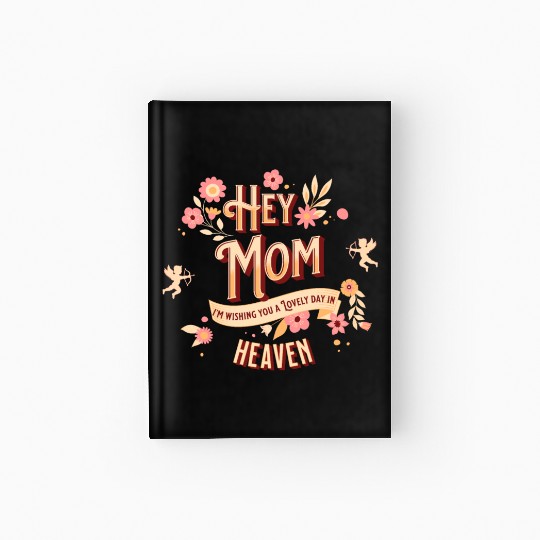 Hey Mom I'm Wishing You A Lovely Day In Heaven Hardcover Journal