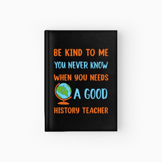 never know when you needs a good History Teacher Hardcover Journal