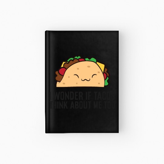 I Wonder If Tacos Think About Me Too Mexican Tacos Hardcover Journal