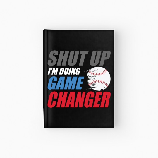 shut up I'm doing game changer Baseball game Hardcover Journal