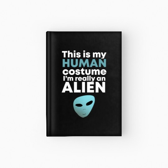 This is My Human Costume I'm Really an Alien Hardcover Journal