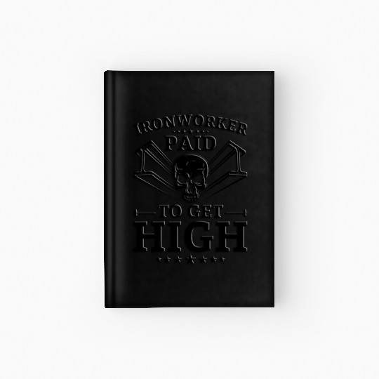 Ironworker Paid To Get High Hardcover Journal
