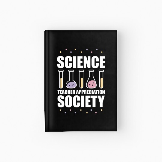 Science Scientist Society Science Teacher Hardcover Journal