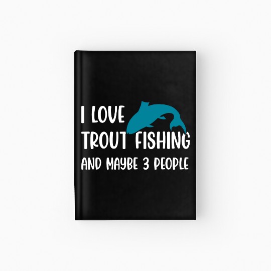 I love Trout Fishing and maybe 3 people Hardcover Journal