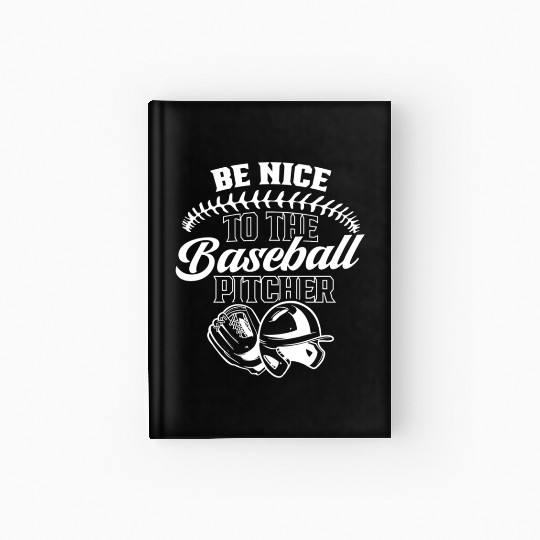 Be Nice To The Baseball Pitcher Player Hobby Hardcover Journal