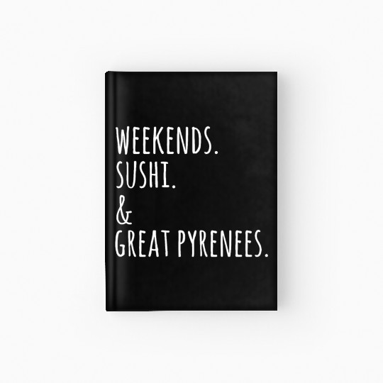 Weekends Sushi And Great Pyrenees Hardcover Journal