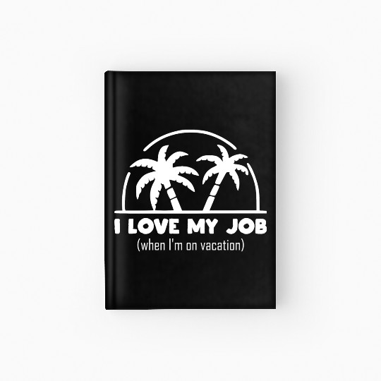 funny quote - I Love my job when I'm on vacation Hardcover Journal