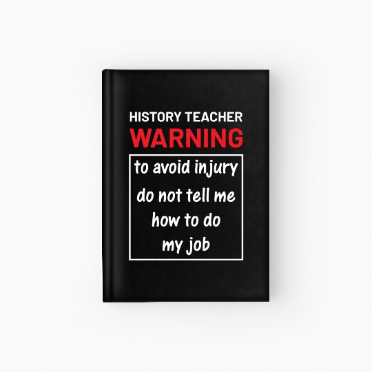 History Teacher do not tell me how to do my job Hardcover Journal