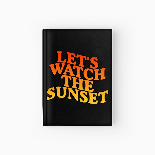 Let's Watch The Sunset Hardcover Journal