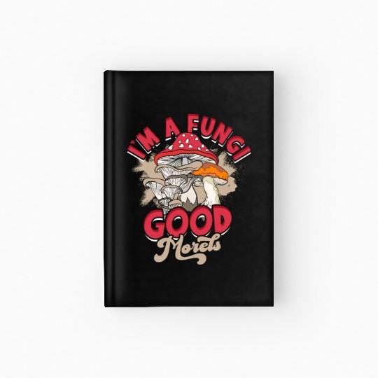 I'm a fungi Good morels - mycology Hardcover Journal