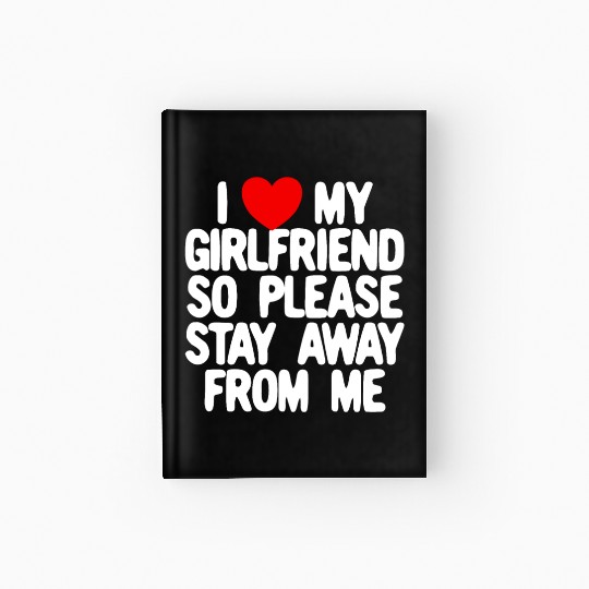 I Love My Girlfriend So Please Stay Away From Memy Hardcover Journal