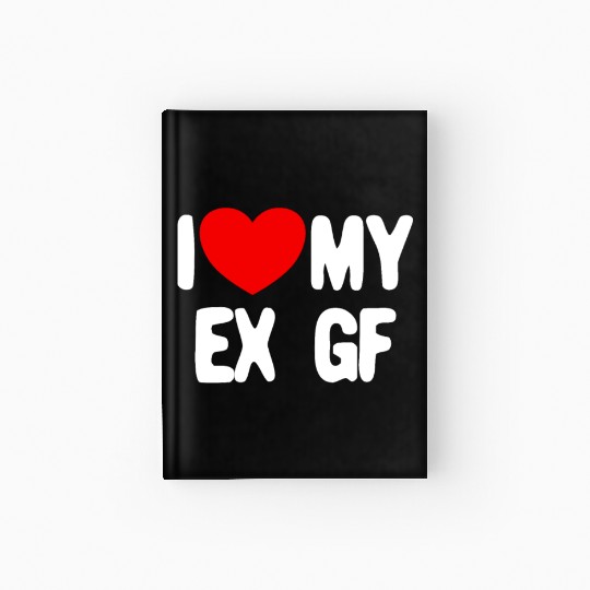 I Love My Ex GF Funny Mens I Love My Ex Girlfriend Hardcover Journal