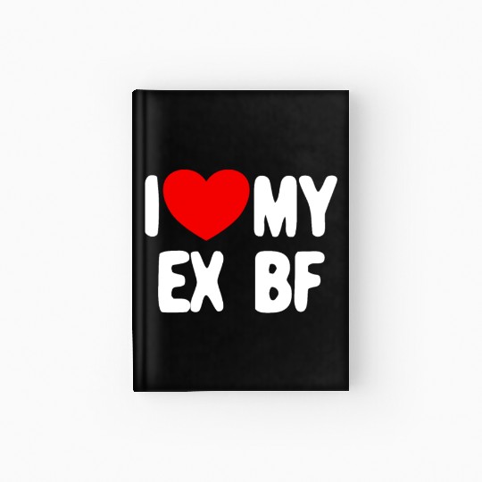 I Love My Ex BF Funny Women I Love My Ex Boyfriend Hardcover Journal