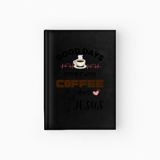 Good days start with coffee and jesus Hardcover Journal