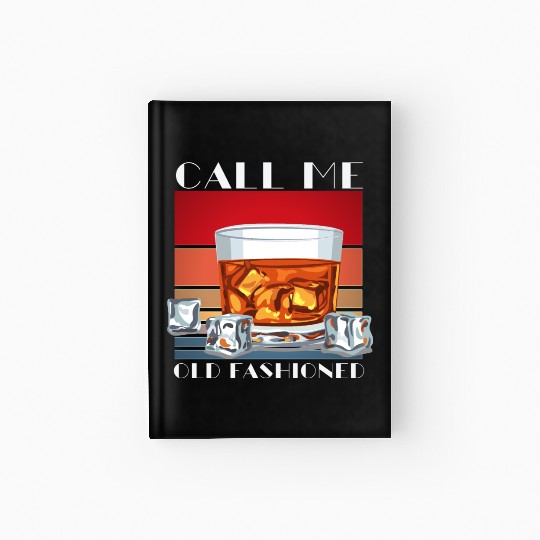 Call Me Old Fashioned, Funny Whiskey Gift. Hardcover Journal