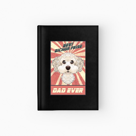 Best Bichon Frise Dad Ever I Bichon Lover Hardcover Journal