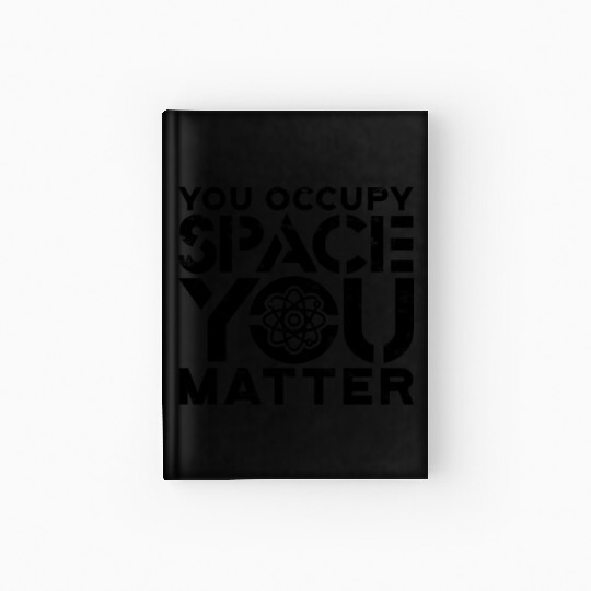You occupy space You have mass You matter - Hardcover Journal