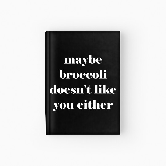 Maybe broccoli doesn't like you either Hardcover Journal