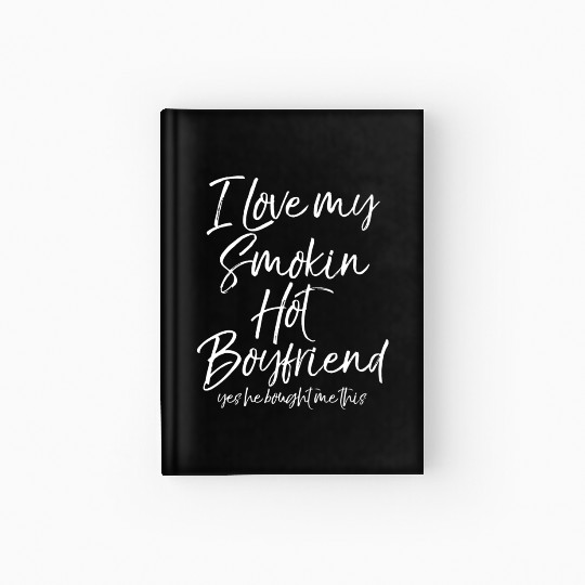 Funny I Love My Smokin Hot Boyfriend Yes He Bought Hardcover Journal