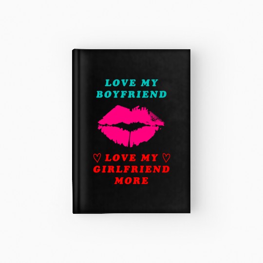 I love My Boyfriend But I Love My Girlfriend More Hardcover Journal